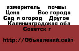 измеритель    почвы › Цена ­ 380 - Все города Сад и огород » Другое   . Калининградская обл.,Советск г.